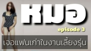 หมอก็เงี่ยนเป็น episode 3 เมื่อเจอแฟนเก่าในงานเลี้ยงรุ่น เย็ดกันตอนมา เอาจนแตกใน